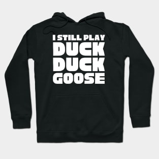 I Still Play Duck Duck Goose Hoodie